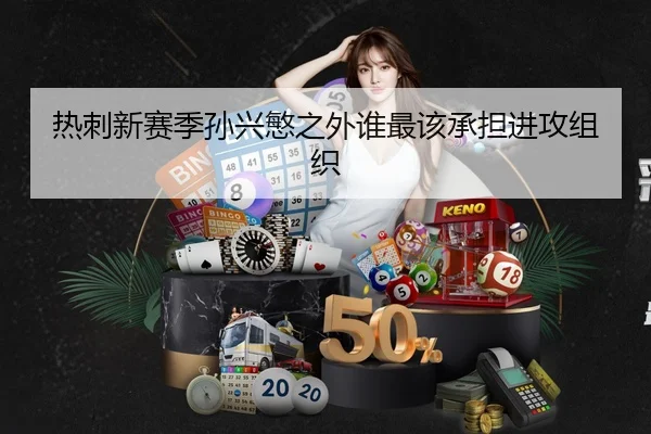 热刺新赛季孙兴慜之外谁最该承担进攻组织