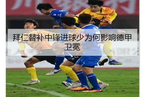 拜仁替补中锋进球少为何影响德甲卫冕