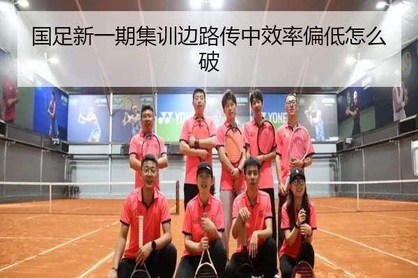 国足新一期集训边路传中效率偏低怎么破